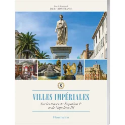 Villes impériales : Sur les traces de Napoléon Ier et de Napoléon III